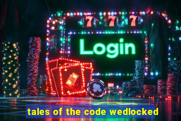 tales of the code wedlocked